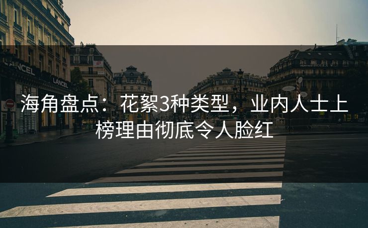 海角盘点：花絮3种类型，业内人士上榜理由彻底令人脸红